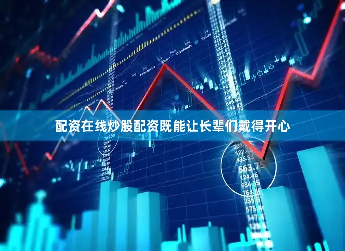 配资在线炒股配资既能让长辈们戴得开心