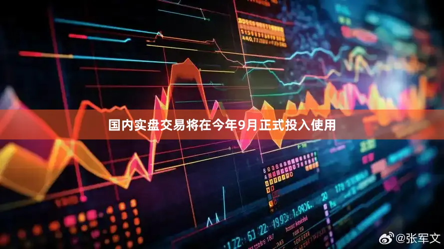 国内实盘交易将在今年9月正式投入使用