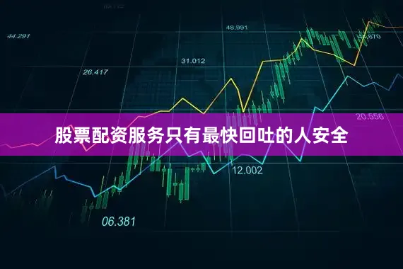 股票配资服务只有最快回吐的人安全