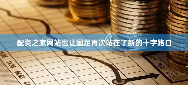 配资之家网站也让国足再次站在了新的十字路口