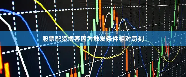 股票配资博客因为触发条件相对苛刻