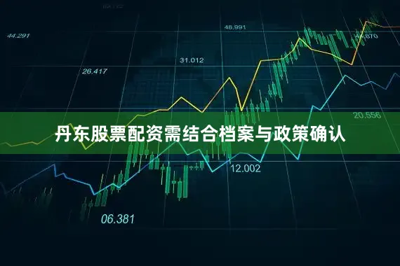 丹东股票配资需结合档案与政策确认