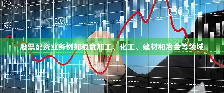 股票配资业务例如粮食加工、化工、建材和冶金等领域