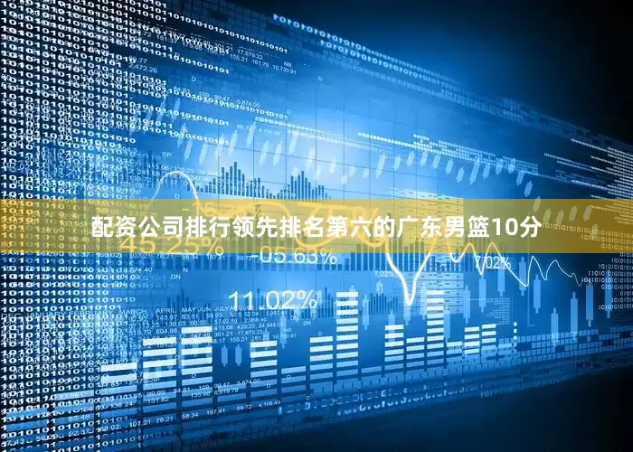 配资公司排行领先排名第六的广东男篮10分