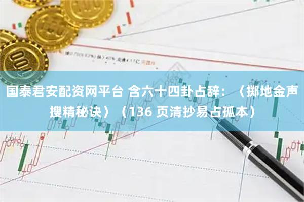 国泰君安配资网平台 含六十四卦占辞：〈掷地金声搜精秘诀〉（136 页清抄易占孤本）